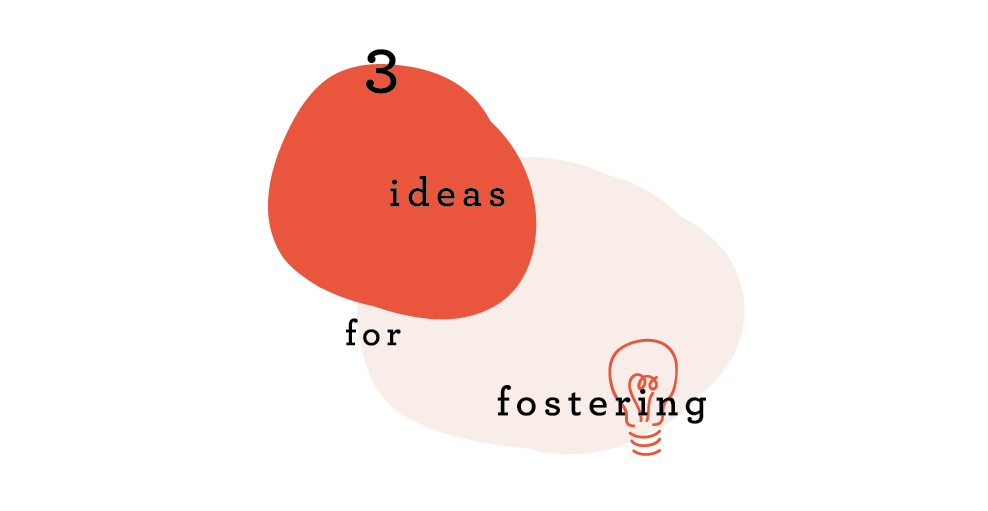 3 Ideas for Fostering